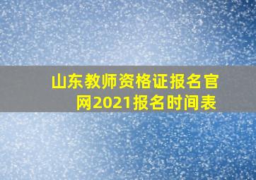 山东教师资格证报名官网2021报名时间表