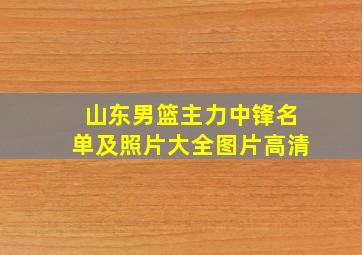 山东男篮主力中锋名单及照片大全图片高清