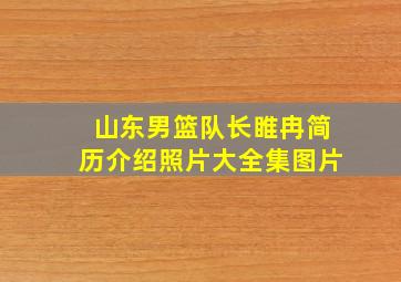 山东男篮队长睢冉简历介绍照片大全集图片