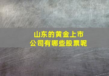 山东的黄金上市公司有哪些股票呢