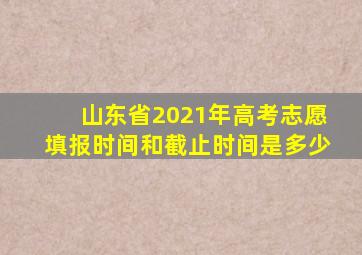 山东省2021年高考志愿填报时间和截止时间是多少