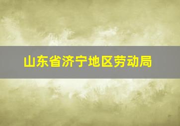 山东省济宁地区劳动局