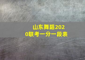 山东舞蹈2020联考一分一段表