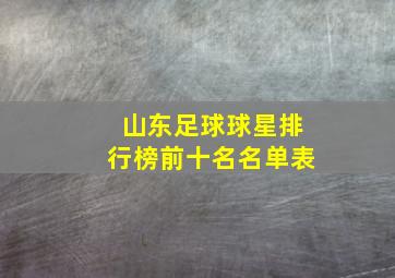 山东足球球星排行榜前十名名单表