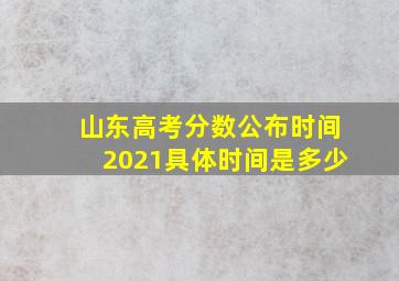 山东高考分数公布时间2021具体时间是多少