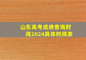 山东高考成绩查询时间2024具体时间表