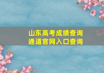 山东高考成绩查询通道官网入口查询