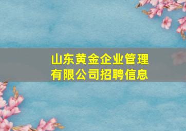 山东黄金企业管理有限公司招聘信息