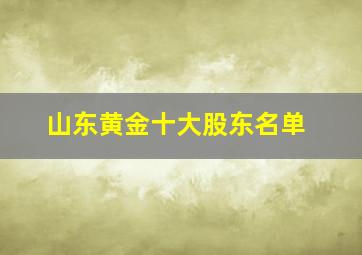 山东黄金十大股东名单