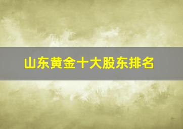 山东黄金十大股东排名