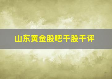 山东黄金股吧千股千评