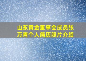 山东黄金董事会成员张万青个人简历照片介绍