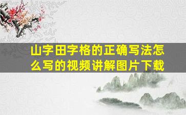 山字田字格的正确写法怎么写的视频讲解图片下载