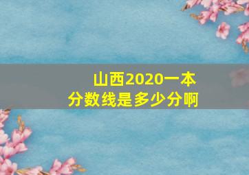 山西2020一本分数线是多少分啊