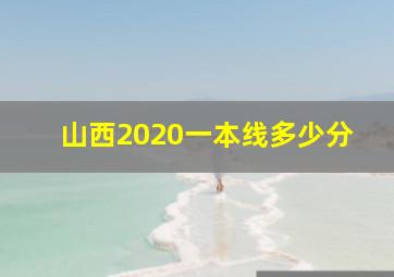 山西2020一本线多少分