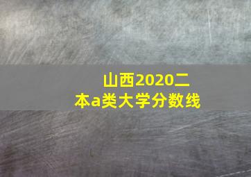 山西2020二本a类大学分数线