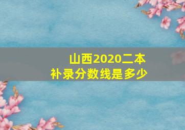 山西2020二本补录分数线是多少