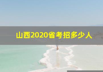 山西2020省考招多少人