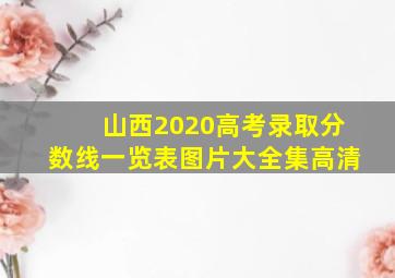 山西2020高考录取分数线一览表图片大全集高清