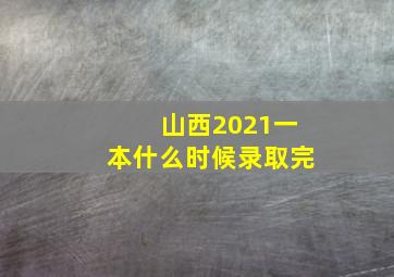 山西2021一本什么时候录取完