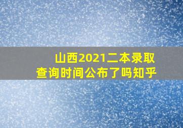 山西2021二本录取查询时间公布了吗知乎