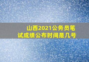 山西2021公务员笔试成绩公布时间是几号