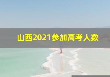 山西2021参加高考人数