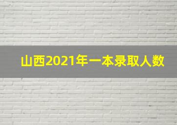 山西2021年一本录取人数