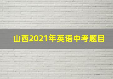 山西2021年英语中考题目