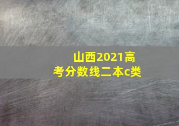 山西2021高考分数线二本c类