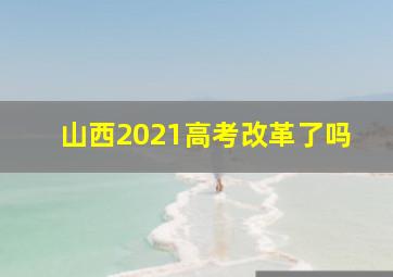 山西2021高考改革了吗