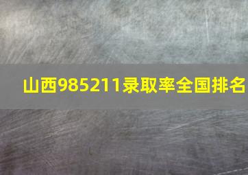 山西985211录取率全国排名