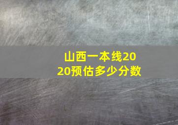 山西一本线2020预估多少分数