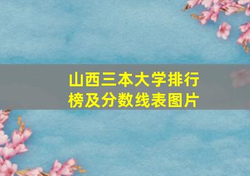 山西三本大学排行榜及分数线表图片