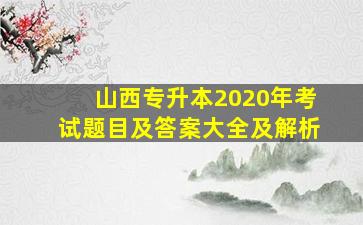 山西专升本2020年考试题目及答案大全及解析