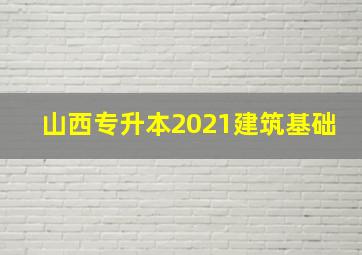 山西专升本2021建筑基础