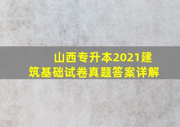 山西专升本2021建筑基础试卷真题答案详解