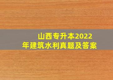 山西专升本2022年建筑水利真题及答案