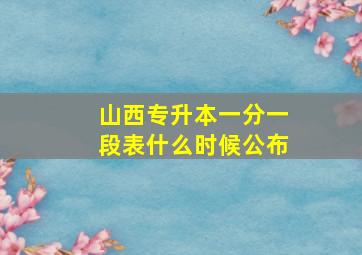 山西专升本一分一段表什么时候公布