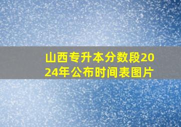 山西专升本分数段2024年公布时间表图片