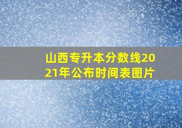 山西专升本分数线2021年公布时间表图片