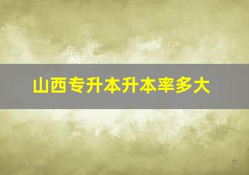 山西专升本升本率多大