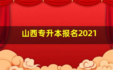 山西专升本报名2021