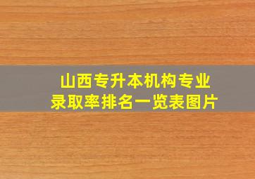 山西专升本机构专业录取率排名一览表图片