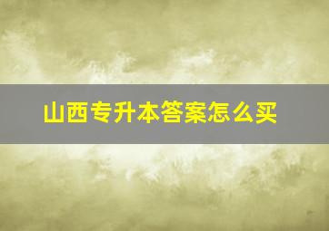 山西专升本答案怎么买