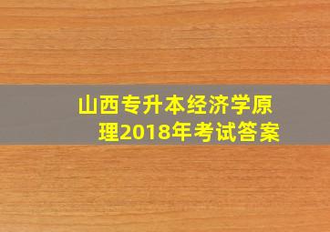 山西专升本经济学原理2018年考试答案