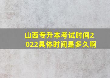 山西专升本考试时间2022具体时间是多久啊