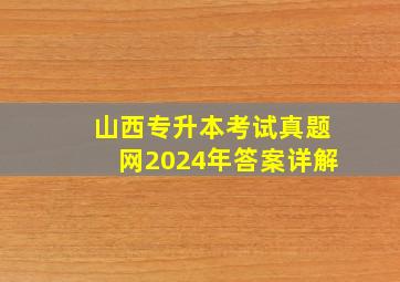 山西专升本考试真题网2024年答案详解