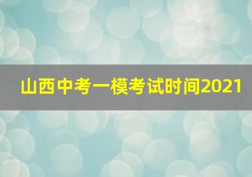 山西中考一模考试时间2021