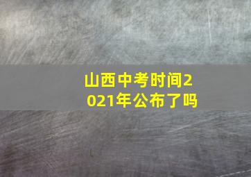 山西中考时间2021年公布了吗